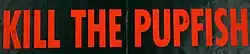 A bumper sticker from the 1960s. It reads "KILL THE PUPFISH".