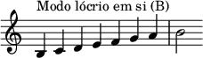  {
\override Score.TimeSignature #'stencil = ##f
\relative c' {
  \clef treble \time 7/4
  b4^\markup { Modo lócrio em si (B) } c d e f g a b2

} }
