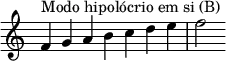  {
\override Score.TimeSignature #'stencil = ##f
\relative c' { 
  \clef treble \time 7/4
  f4^\markup { Modo hipolócrio em si (B) } g a b c d e f2
} }
