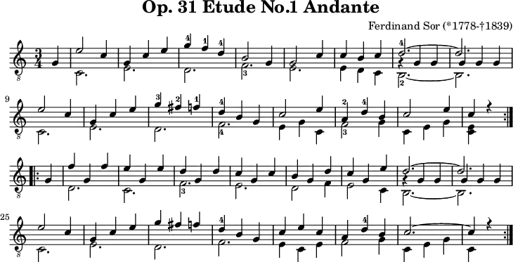 
\version "2.20.0"
\header {
  title = " Op. 31 Etude No.1 Andante "
  % subtitle = " ... "
  % piece = " ... "
  composer = "Ferdinand Sor (*1778-†1839)"
  % opus = "Op.31"
  % source = "using different sources"
  % arranger = "ccbysa Wikibooks (Mjchael)"
  copyright = "ccbysa de.wikibooks.org/wiki/Gitarre"
  % footer = " ... "
}

Diskant =  \relative c' {
  \set Staff.midiInstrument = "acoustic guitar (nylon)"
  %Part 1
  % \override NoteHead #'color = #red       
  \partial 4 
  \repeat volta 2 { g4 
    e'2 c4 | g c e | g-4 f-1 d-4 | b2 g4 | 
    g2 c4 | c b c |
    %% kurzfristig zweistimmig
    <<
      {
        d2.-4~ | d
      }
      \new Bottom = "middle" {
         % \override NoteHead #'color = #green
         \voiceThree
          %% g4\rest =   1/4 Pause in Höhe g
          g,4\rest g4 g | g4 g g
      }
    >> \break
    %% wieder einstimmigen
    % \override NoteHead #'color = #red
    e'2 c4 | g c e | g-3 fis-2 f-1 | d-4 b g | c2 e4 |
    a,-2 d-4 b | c2 e4 | c r4 
  } \break
  %Part 2
  \partial 4 
  \repeat volta 2 { g |
    f' g, f' | e g, e' | d g, d' | c g c | 
    b g d' | c g e' | 
    %% kurzfristig zweistimmig
    <<
      {
        d2.~ | d
      }
      \new Bottom = "middle" {
        % \override NoteHead #'color = #green
        \voiceThree
        %% g4\rest =   1/4 Pause in Höhe g
        g,4\rest g4 g | g4 g g
      }
    >> \break
    %% wieder einstimmigen
    % \override NoteHead #'color = #red
    e'2 c4 | g c e | g fis f | d-4 b g | c e c |
    a d-4 b | c2.~ | c4 r4
  }
}

Bass =  \relative c' {
  % \override NoteHead #'color = #blue
  \partial 4
  \repeat volta 2 { s4 | 
    c,2. | e | d | f-3 | e | e4 d c | b2.-2~ |
    b | c2. | e | d | f-4 | e4 g c, | f2-3 g4 | 
    c, e g | <c, e> s4
  }
  \partial 4
  \repeat volta 2 { s4 | 
    d2. | c | f-3 | e | d2 f4 | e2 c4 | b2.~ | b |
    c | e | d | f | e4 c e | f2 g4 | c, e g | 
    c, s4
  }
}

Gitarre = << \Diskant \\ \Bass >>
       
\score {
  <<
    \new Voice  { 
      \clef "treble_8" \time 3/4  
      \tempo 4 = 120 \key c \major 
      \set Score.tempoHideNote = ##t
      \Gitarre 
    }
  >>
  \layout { }
}
\score {
  <<
    \new Voice  { 
      \clef "treble_8" \time 3/4  
      \tempo 4 = 120 \key c \major 
      \unfoldRepeats \Gitarre 
    }
  >>
  \midi { }
}

\paper {
  indent=0\mm
  line-width=180\mm
  oddFooterMarkup=##f
  oddHeaderMarkup=##f
  % bookTitleMarkup=##f
  scoreTitleMarkup=##f
}
